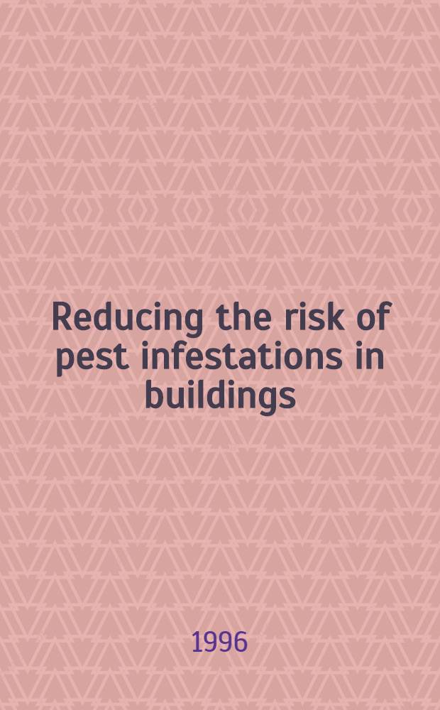 Reducing the risk of pest infestations in buildings = Уменьшение риска заражения от паразитов в зданиях.