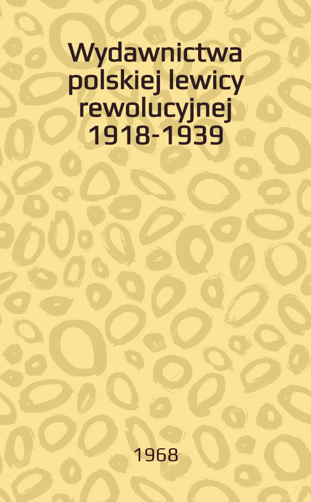 Wydawnictwa polskiej lewicy rewolucyjnej 1918-1939 : Katalog