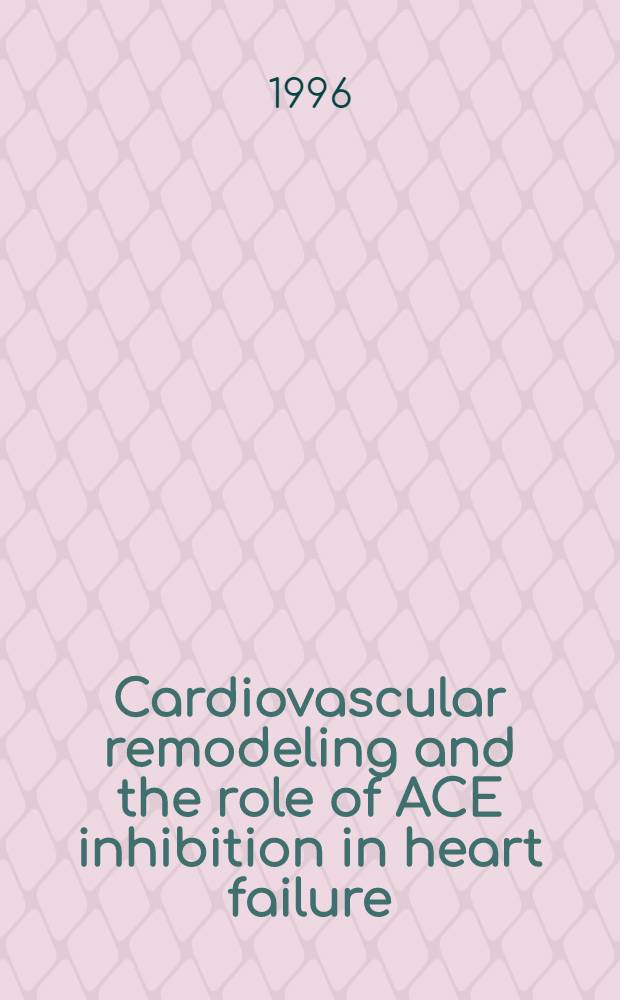 Cardiovascular remodeling and the role of ACE inhibition in heart failure : Proc. of a symp. held during the Third Intern. congr.on heart failure: mechanisms a. management, Geneva, Switzerland, May 21-24, 1995 = Кардиоваскулярное реконструирование и роль ингибиции ангиотензинконвертирующего энзима при сердечной недостаточности. Труды симпозиума, состоявшегося во время 3-го Международного конгресса по сердечной недостаточности: механизмы и ведение, Женева, Швейцари.