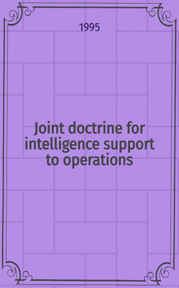 Joint doctrine for intelligence support to operations = Совместная доктрина для оперативной разведки.