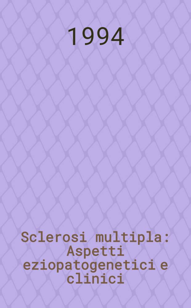 Sclerosi multipla : Aspetti eziopatogenetici e clinici = Множественный склероз. Этиопатогенетический и клинический аспекты.
