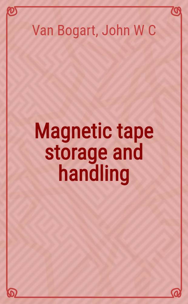 Magnetic tape storage and handling : a guide for libr. a. arch = Хранение магнитной ленты и обращение с ней.