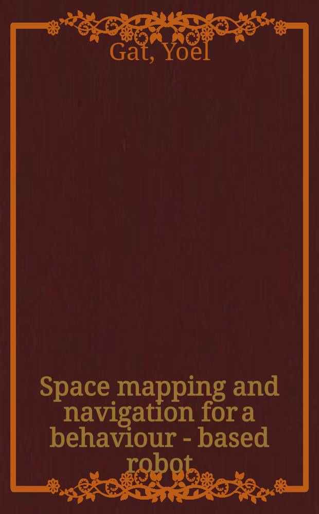 Space mapping and navigation for a behaviour - based robot : (Application to mobile robot) : Thesis = Отображение пространства и навигация управляемого робота. Приложение к мобильному роботу. Дис.