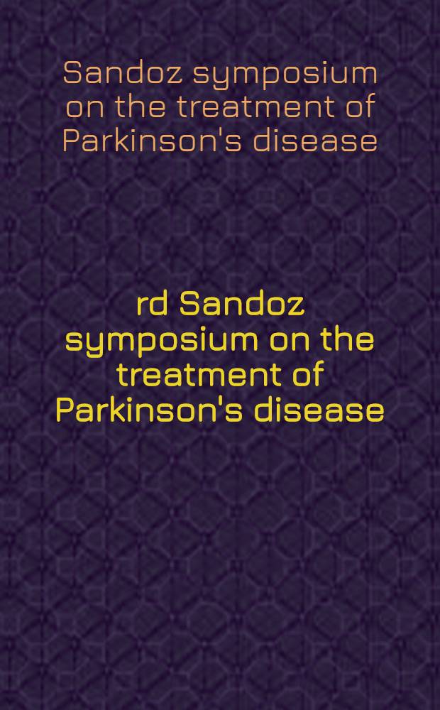 3rd Sandoz symposium on the treatment of Parkinson's disease : Tokyo, Oct. 7-8, 1994 = 3-ий симпозиум Сандоца по лечению болезни Паркинсона, Токио, октябрь 7-8, 1994.