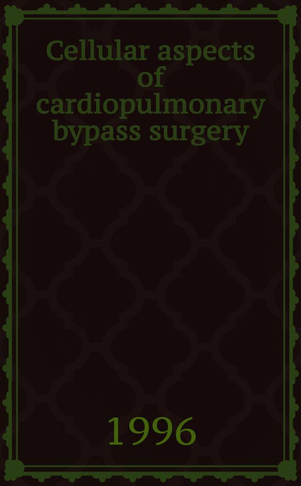 Cellular aspects of cardiopulmonary bypass surgery : Cardiac research progr. of the Cardiovascular center State univ. of New York at Stony Brook = Клеточные аспекты кардиопульмонарной шунтовой хирургии.