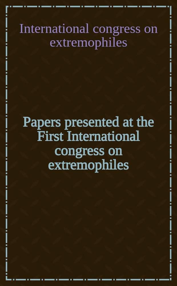 Papers presented at the First International congress on extremophiles : Estoril, Portugal, 2-6 June 1996 = Научные статьи представленные на первой международной конференции по экстремофиляции.