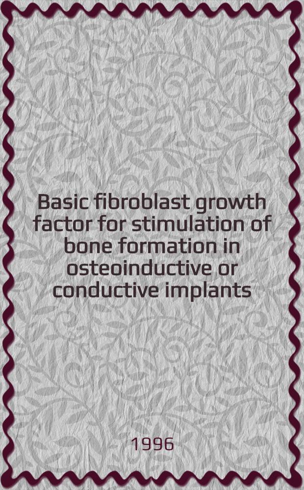 Basic fibroblast growth factor for stimulation of bone formation in osteoinductive or conductive implants : Diss.
