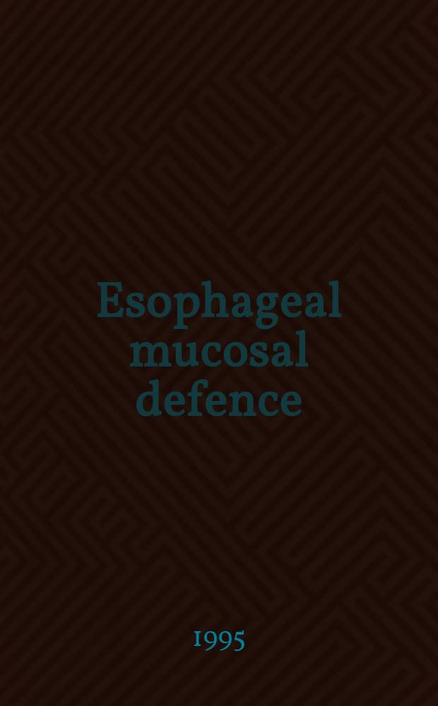 Esophageal mucosal defence : Recent advances : Proc. of a Symp. during the 4th Intern. O.E.S.O. congr. : Paris, Sept. 1-4, 1993