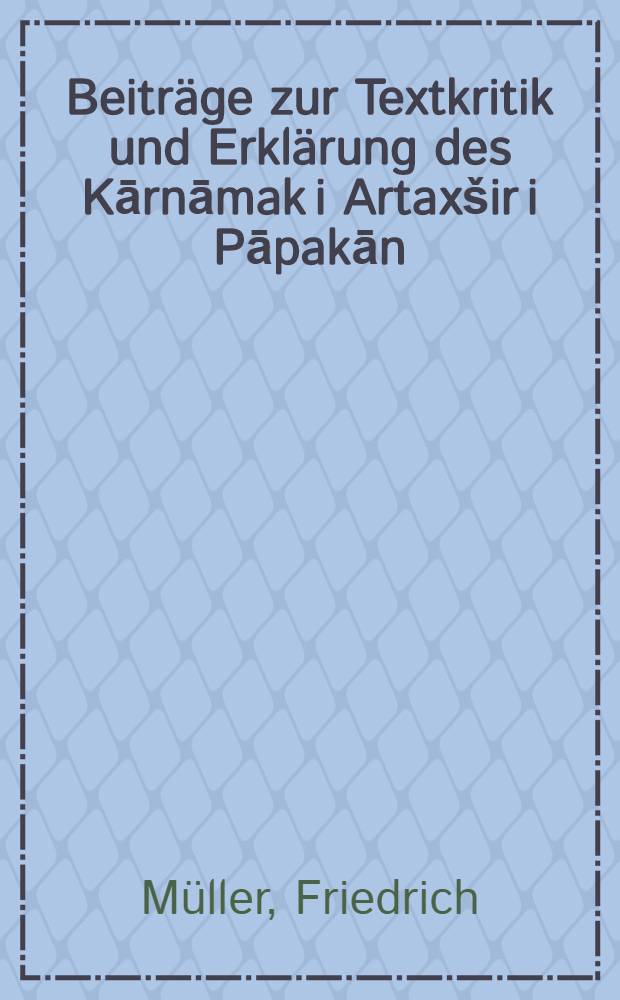 Beitr&auml;ge zur Textkritik und Erkl&auml;rung des Kārnāmak i Artax&scaron;ir i Pāpakān