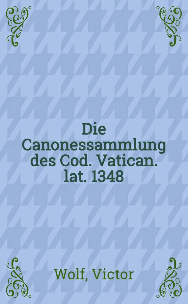 Die Canonessammlung des Cod. Vatican. lat. 1348