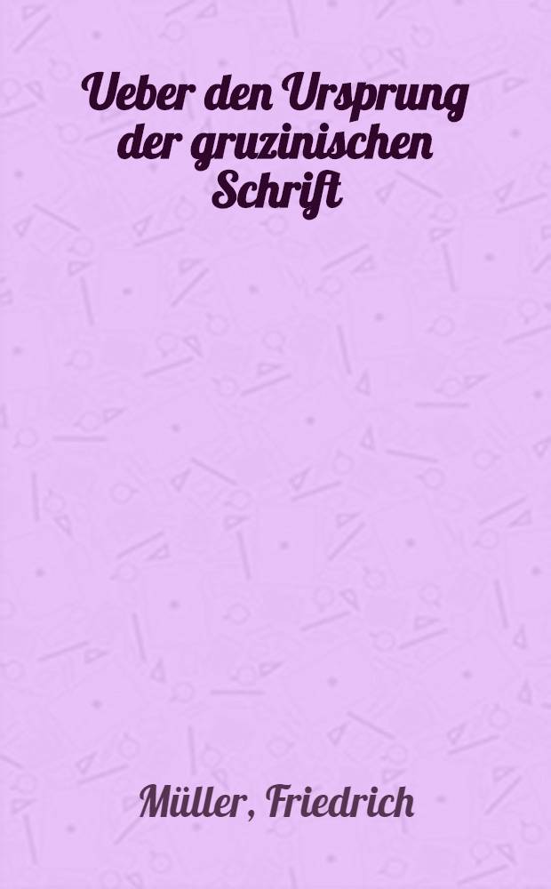 Ueber den Ursprung der gruzinischen Schrift