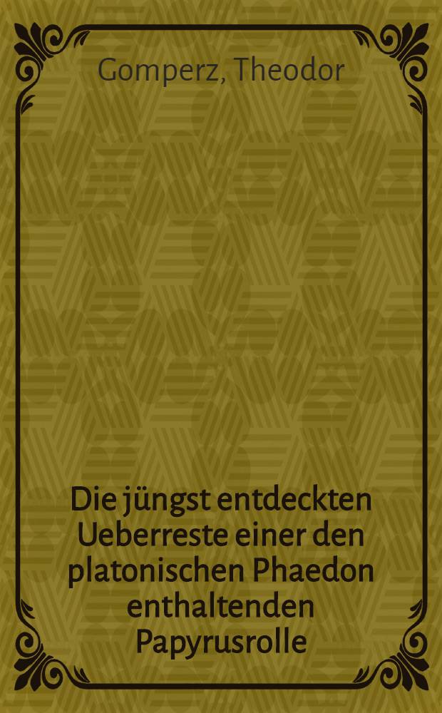 Die jüngst entdeckten Ueberreste einer den platonischen Phaedon enthaltenden Papyrusrolle