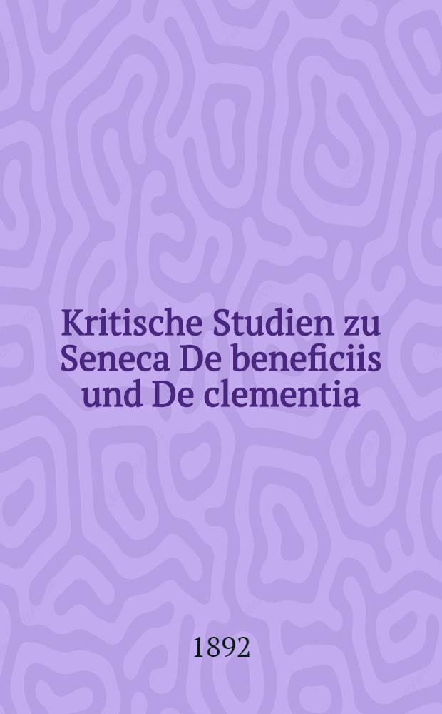 Kritische Studien zu Seneca De beneficiis und De clementia