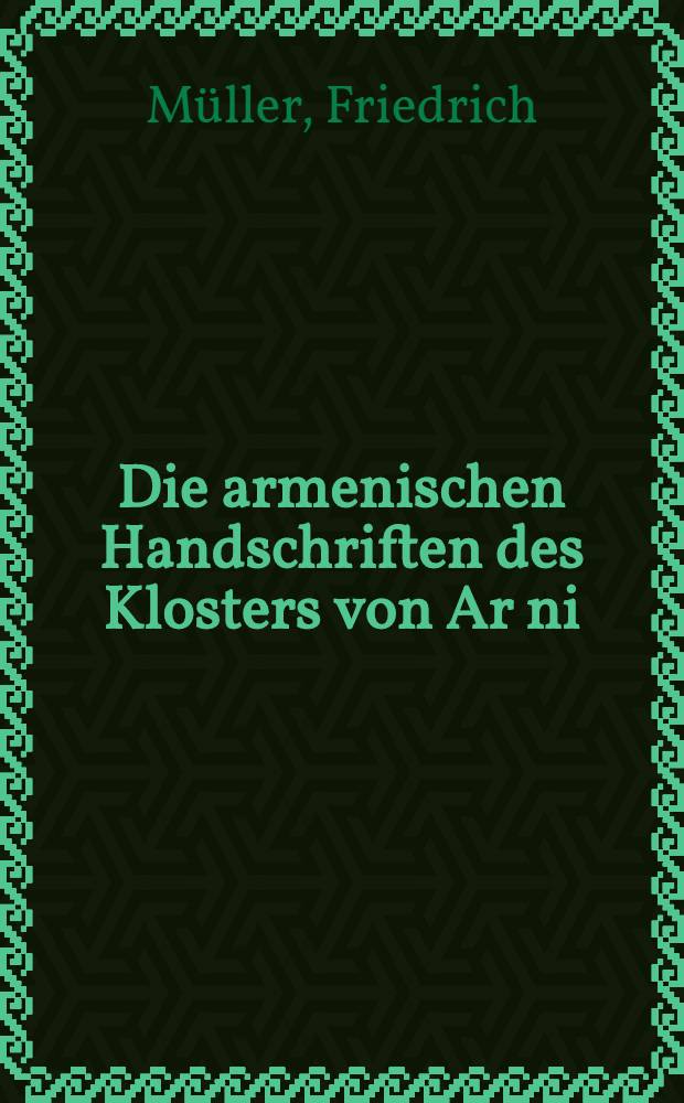 Die armenischen Handschriften des Klosters von Ar ni (Arghana)