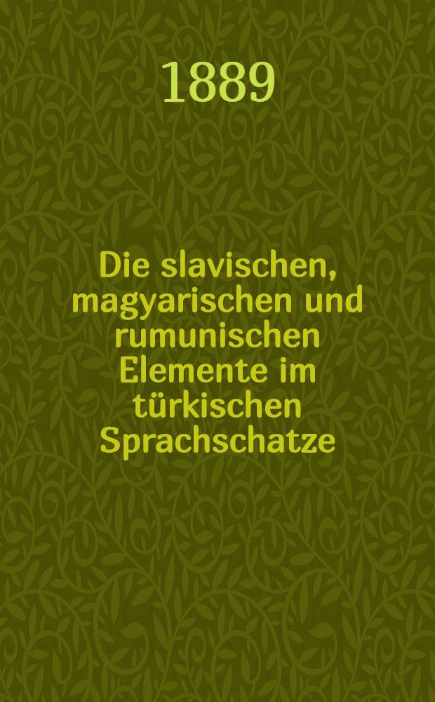 Die slavischen, magyarischen und rumunischen Elemente im türkischen Sprachschatze