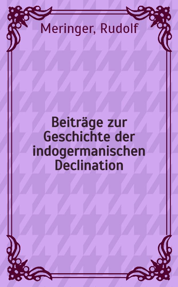 Beiträge zur Geschichte der indogermanischen Declination
