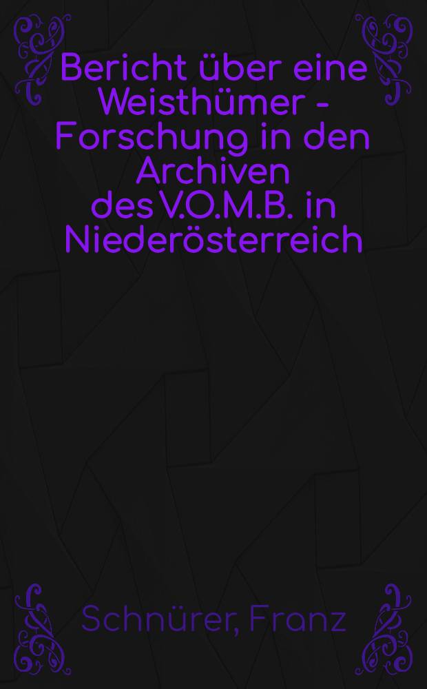 Bericht über eine Weisthümer - Forschung in den Archiven des V.O.M.B. in Niederösterreich : Sommer 1889