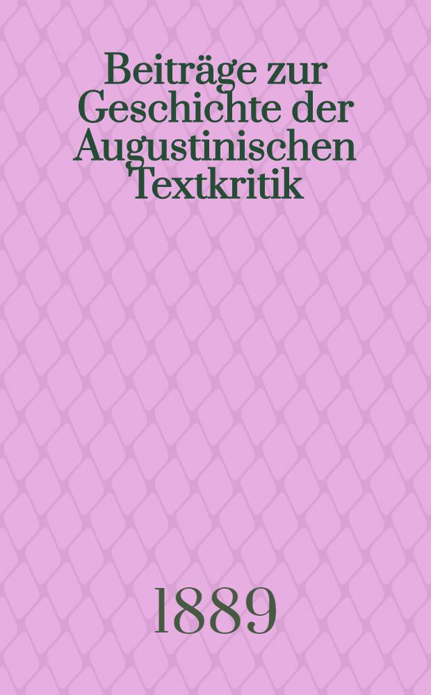 Beiträge zur Geschichte der Augustinischen Textkritik