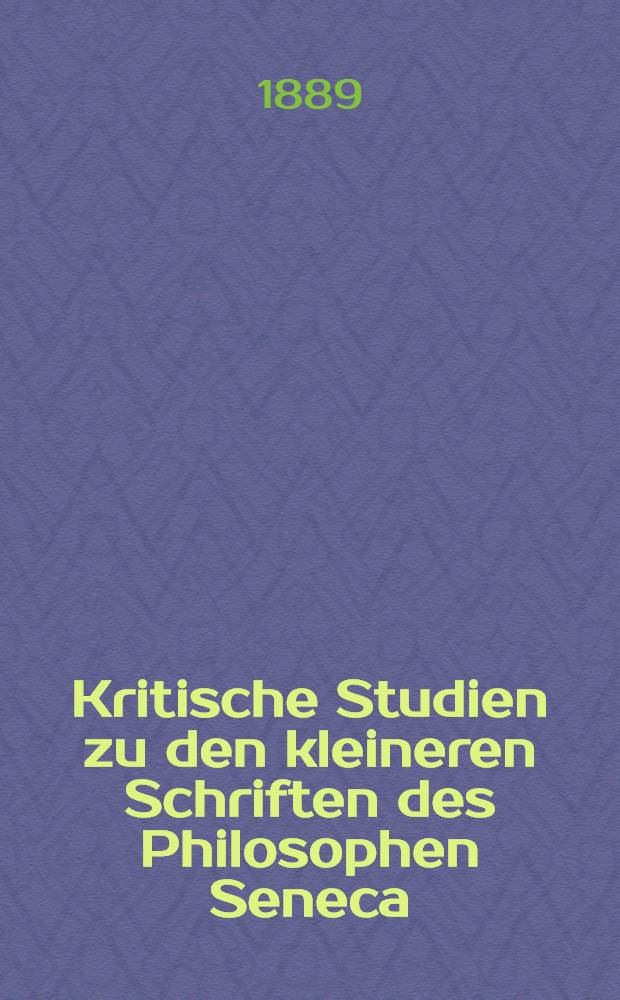 Kritische Studien zu den kleineren Schriften des Philosophen Seneca