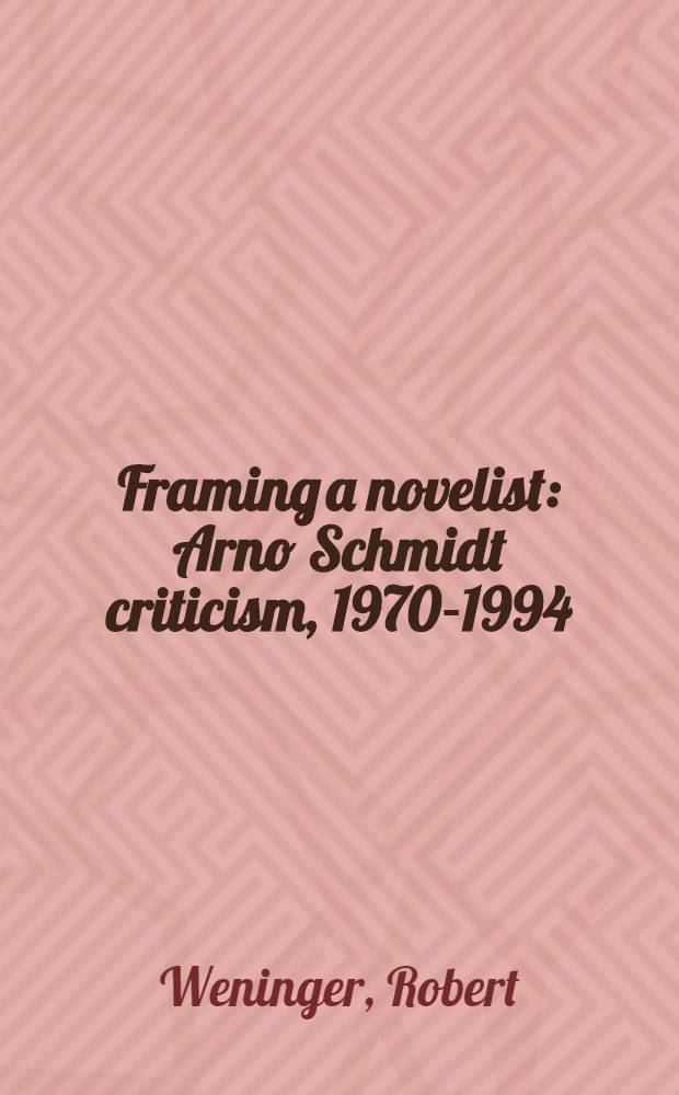 Framing a novelist : Arno Schmidt criticism, 1970-1994 = Создатель и новеллист: Арно Шмидт.