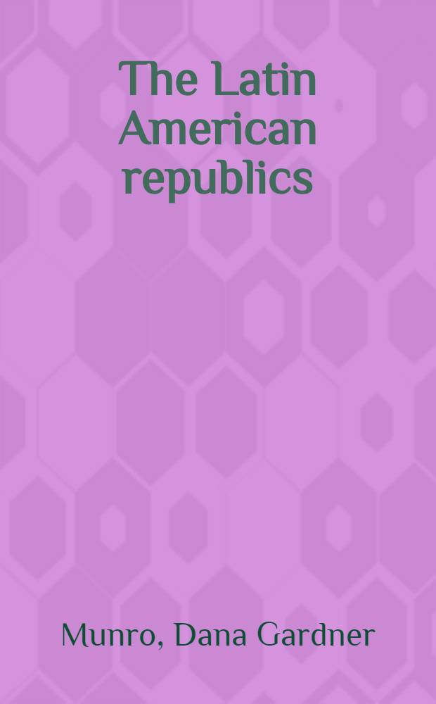 The Latin American republics : A history = Латиноамериканские республики. История.