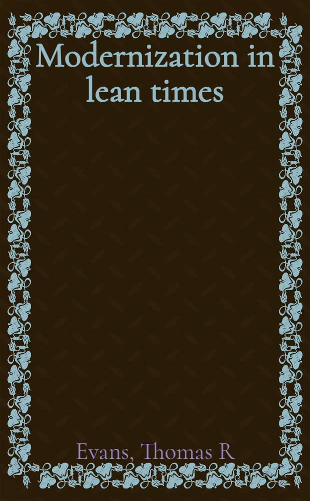 Modernization in lean times : Modifications a. upgrades : Rep. of the DSMC 1994-1995 milit. research fellows Lt. Col. Thomas R. Evans, Commander Kathleen M. Lyman, Lt. Col. Michael S. Ennis = Модернизация в годы упадка: модификация и повышение качества. Доклад членов научно-исследовательского совета колледжа по управлению системами обороны в 1994 - 1995 гг..