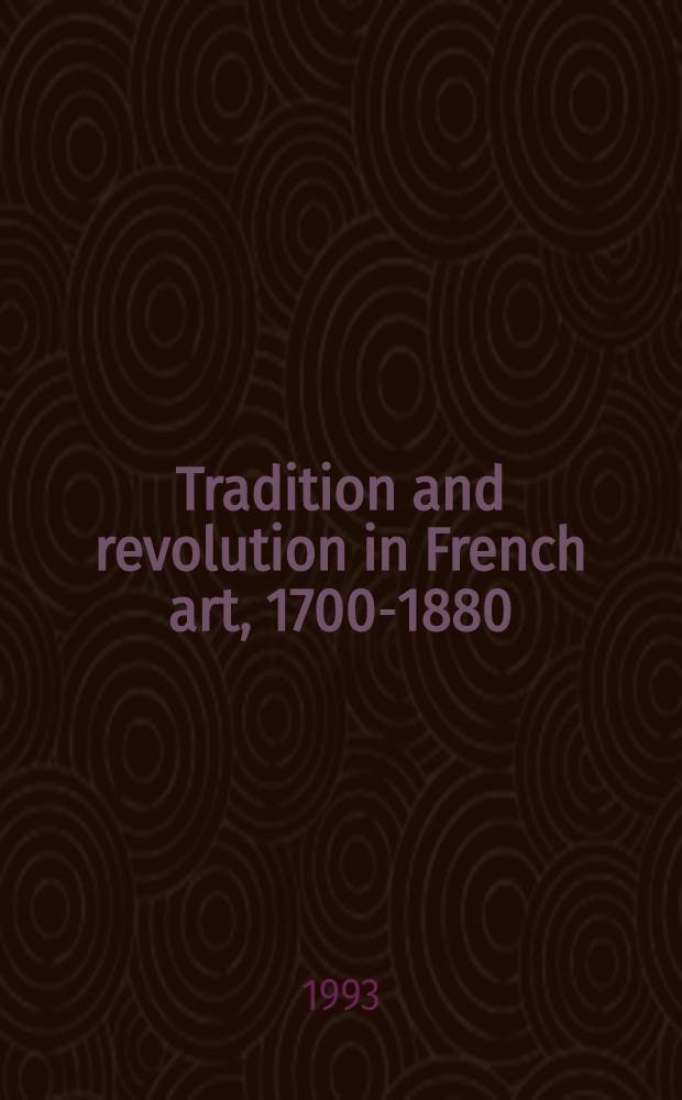 Tradition and revolution in French art, 1700-1880 : Paintings & draw. from Lille : Publ. to accompany an Exhib. at the Nat. gallery, London, 24 March - 11 July 1993 = Традиция и революция во французском искусстве 1700-1880.
