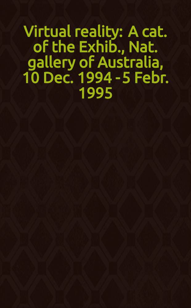 Virtual reality : A cat. of the Exhib., Nat. gallery of Australia, 10 Dec. 1994 - 5 Febr. 1995 = Виртуальная реальность.