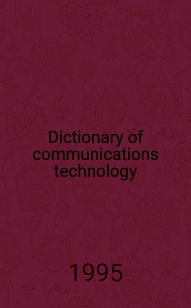 Dictionary of communications technology : Terms, definitions a. abbreviations = Словарь по технологии связи. Термины, определения, аббревиатуры.
