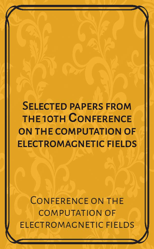 Selected papers from the 10th Сonference on the computation of electromagnetic fields (COMPUMAG 95), Berlin, Germany, July 10 - 13, 1995 = Избранные труды из [материалов] 10-й конференции по расчету электромагнитных полей. (Compumag'95). Берлин, Германия, 10-13 июля 1995 г..