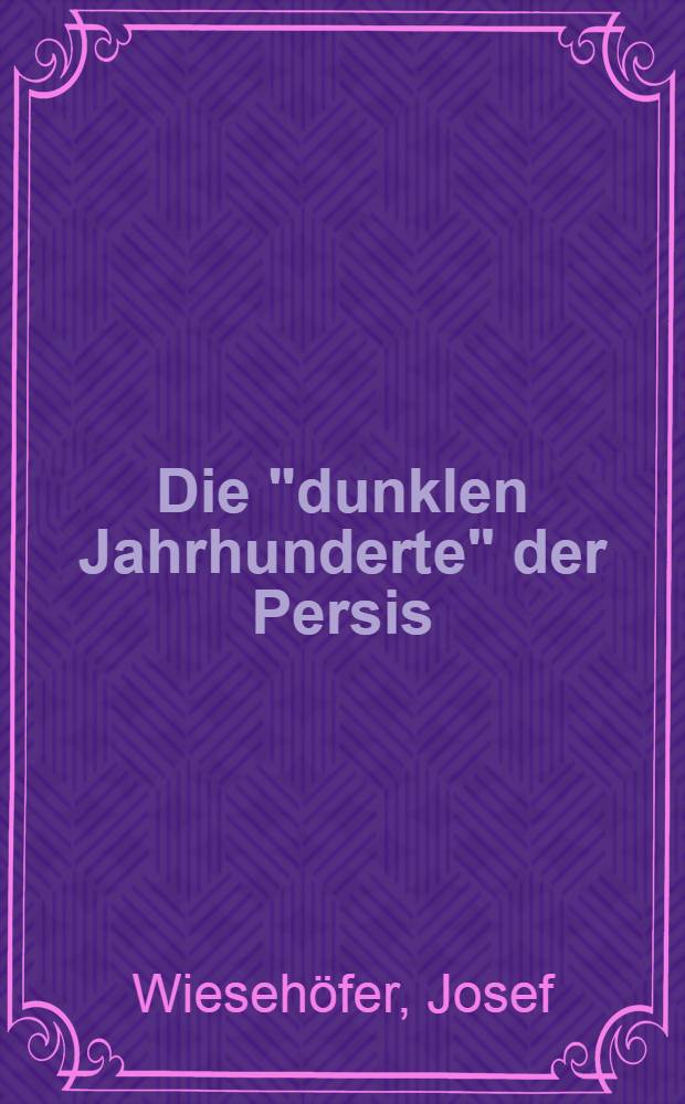 Die "dunklen Jahrhunderte" der Persis : Unters. zu Geschichte u. Kultur von Fārs in frühhellenistischer Zeit (330-140 v. Chr.)
