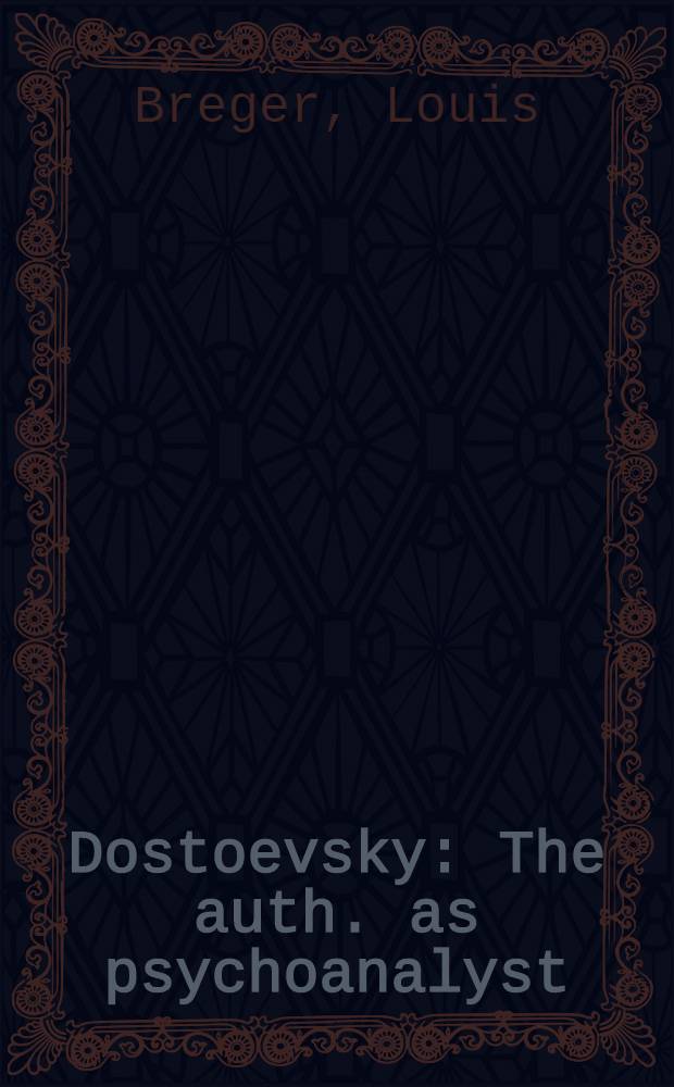 Dostoevsky : The auth. as psychoanalyst = Достоевский.Автор как психоаналитик.