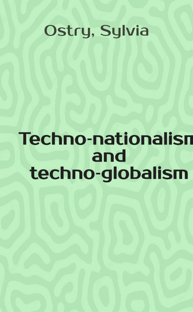 Techno-nationalism and techno-globalism : Conflict a. coop = Техно-национализм и техно-глобализм. Конфликт и кооперация.