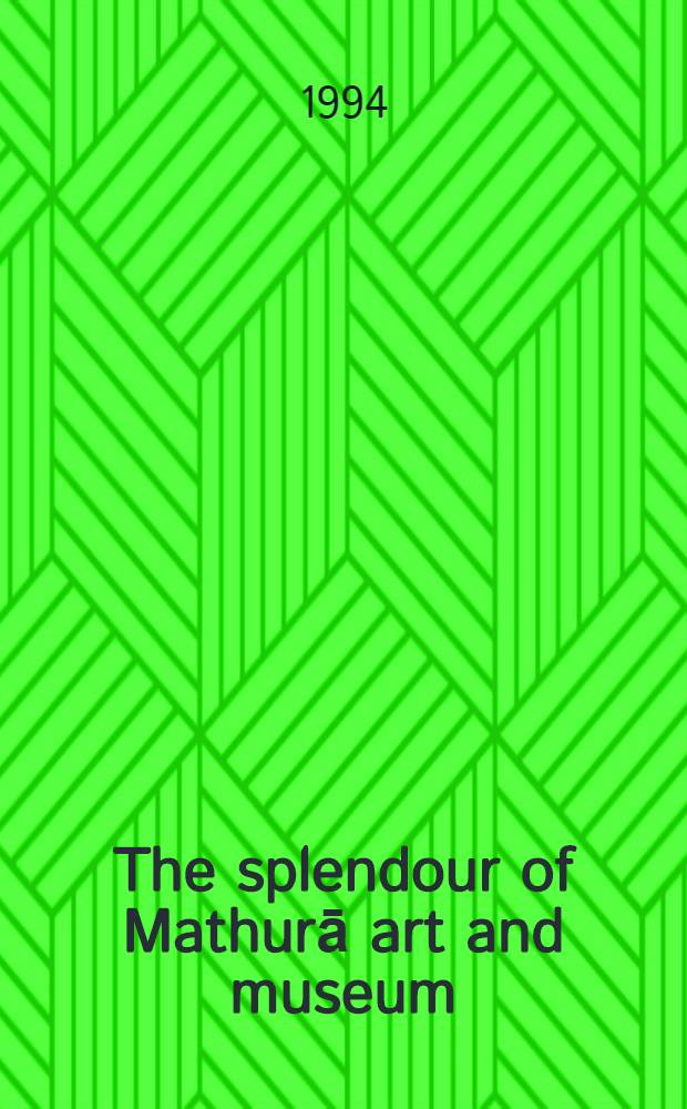 The splendour of Mathurā art and museum = Великолепие Матхуры. Искусство и музей.