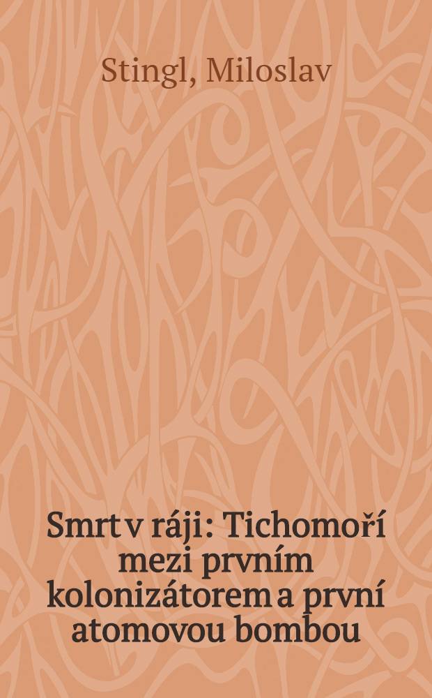 Smrt v ráji : Tichomoří mezi prvním kolonizátorem a první atomovou bombou = Смерть в раю. Тихоокеанские страны между первыми колонизаторами и первой атомной бомбой.