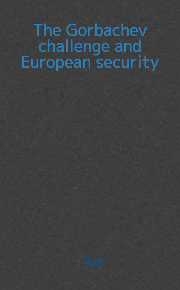 The Gorbachev challenge and European security : A rep. from the Europ. strategy group = Вызов Горбьачева и европейская безопасность.