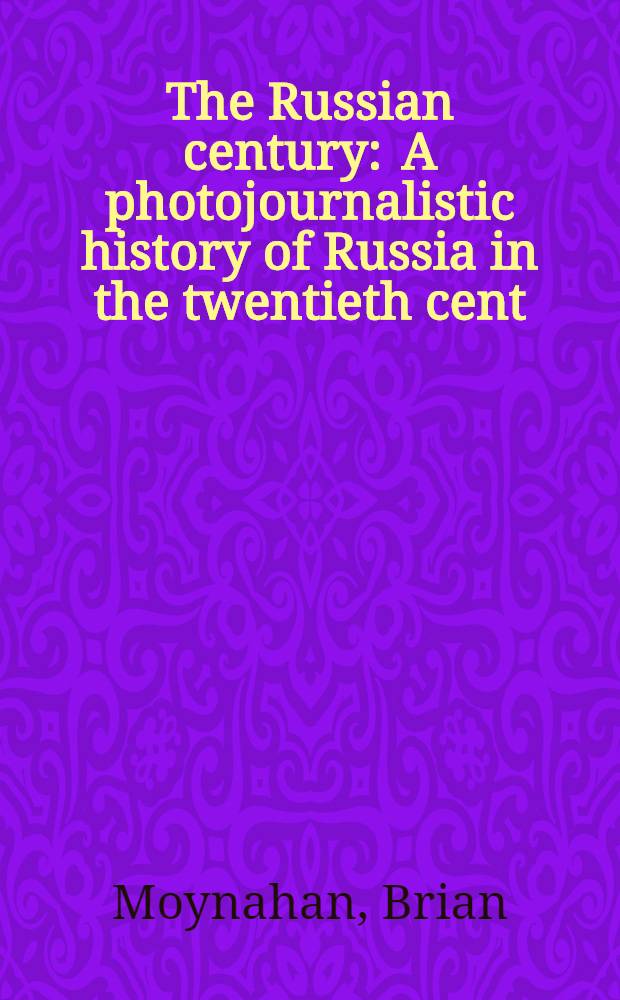The Russian century : A photojournalistic history of Russia in the twentieth cent = Русский век. Фотожурналистская история России 20-го века.