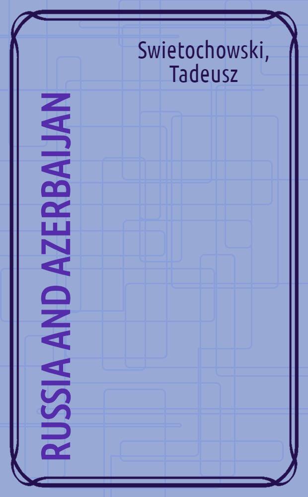 Russia and Azerbaijan : A borderland in transition = Россия и Азербайджан. Приграничная страна в изменении.