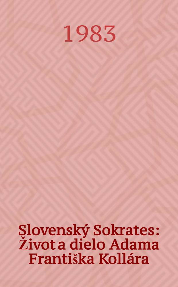 Slovenský Sokrates : Život a dielo Adama Františka Kollára = Словенский Сократ (Адам Франтишек Коллар).