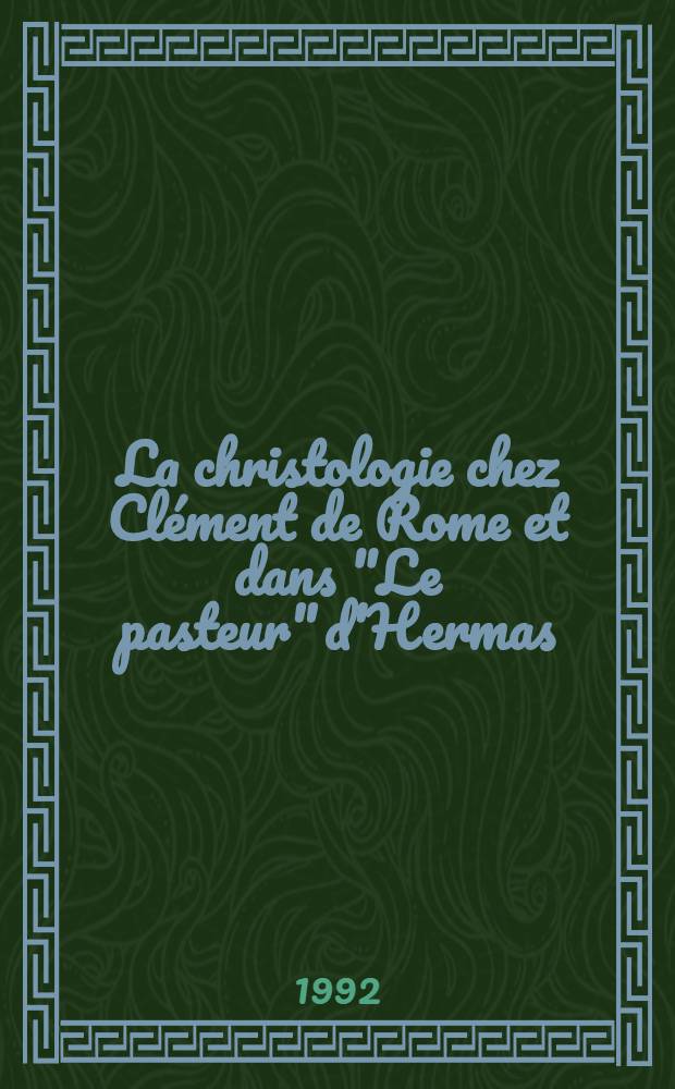 La christologie chez Clément de Rome et dans "Le pasteur" d'Hermas