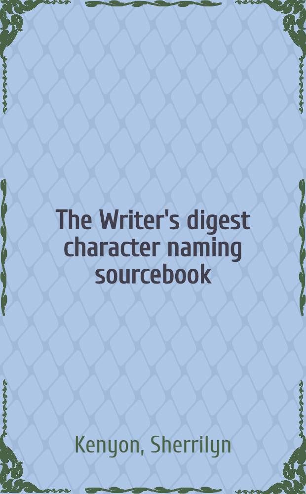 The Writer's digest character naming sourcebook : More than 20, 000 first a. last names a. their meanings from around the world, incl. spec. advice for choosing hist., science fiction, fantasy, mystery a. action names, a. valuable instruction for naming your setting = Писательский дайджест. Список имен персонажей.
