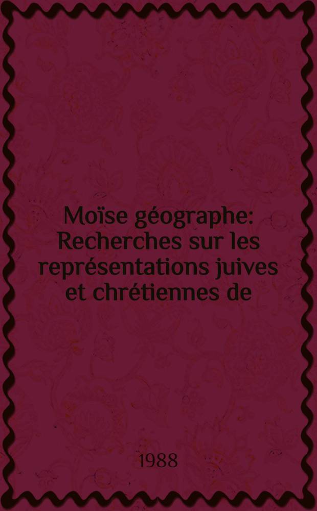 Moïse géographe : Recherches sur les représentations juives et chrétiennes de