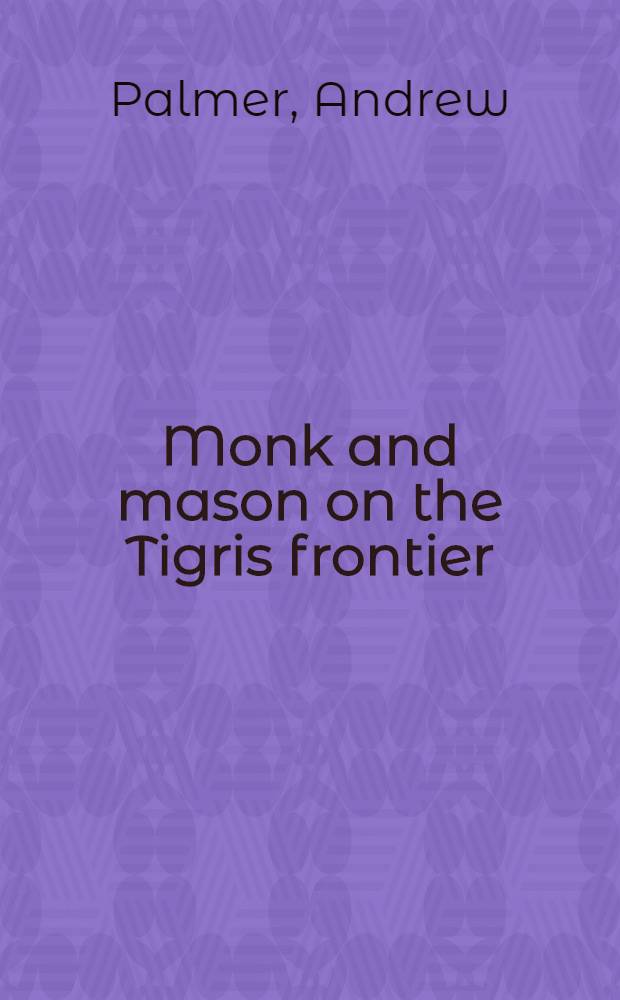 Monk and mason on the Tigris frontier : The early history of Tur 'Abdin