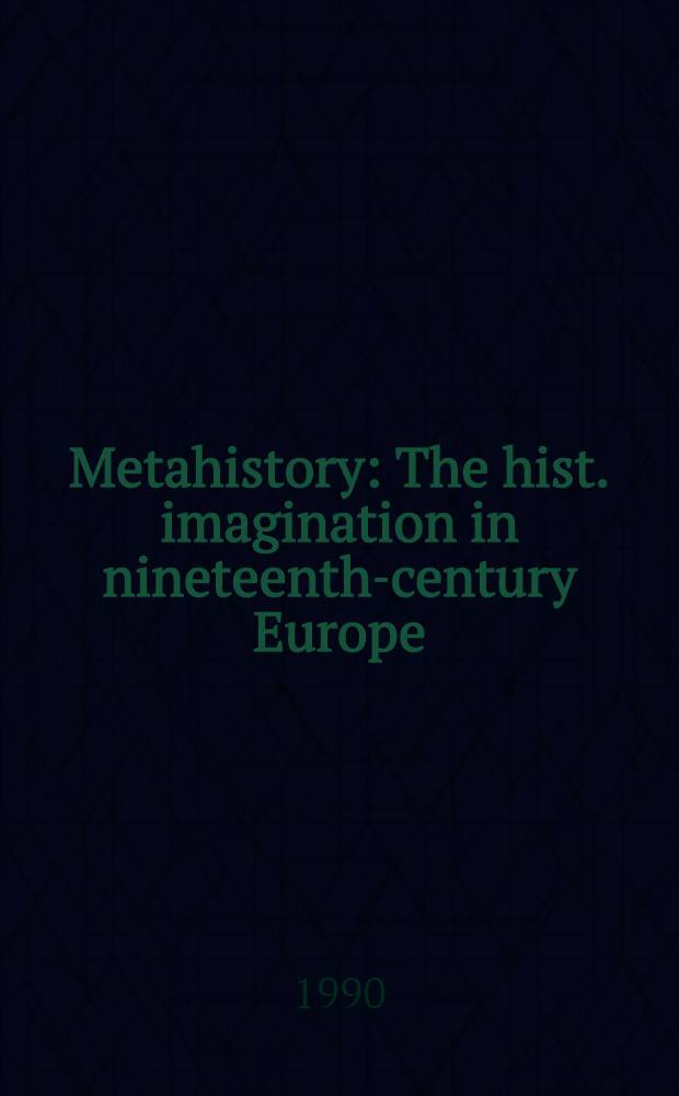 Metahistory : The hist. imagination in nineteenth-century Europe = Метаистория.