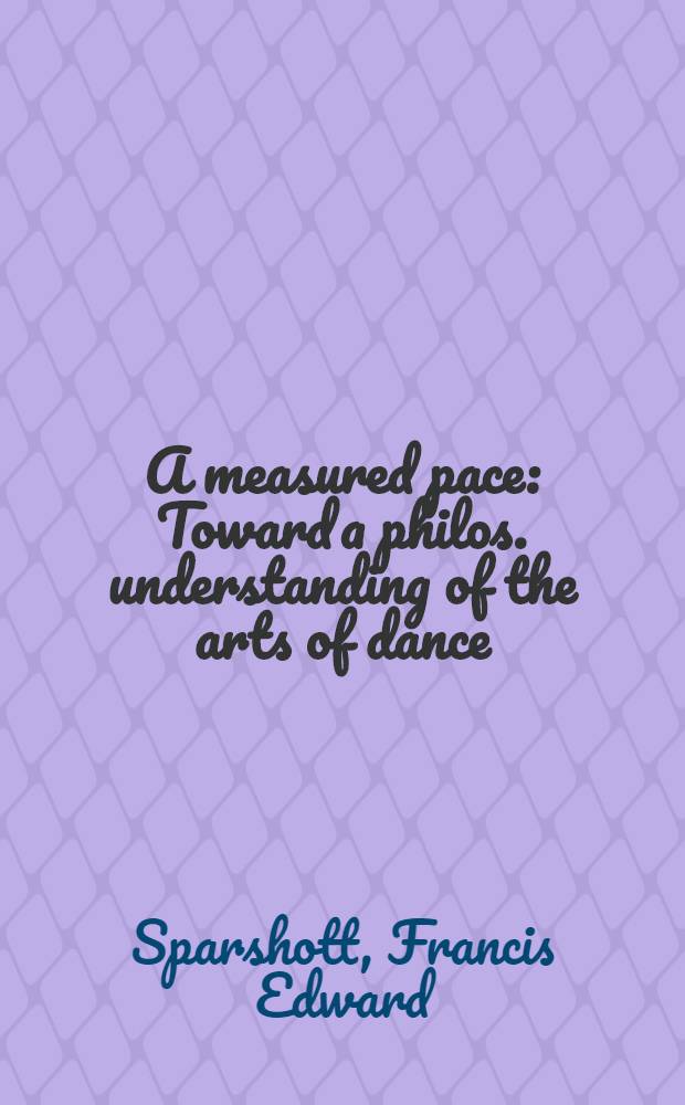 A measured pace : Toward a philos. understanding of the arts of dance = Философское понимание искусства танца.