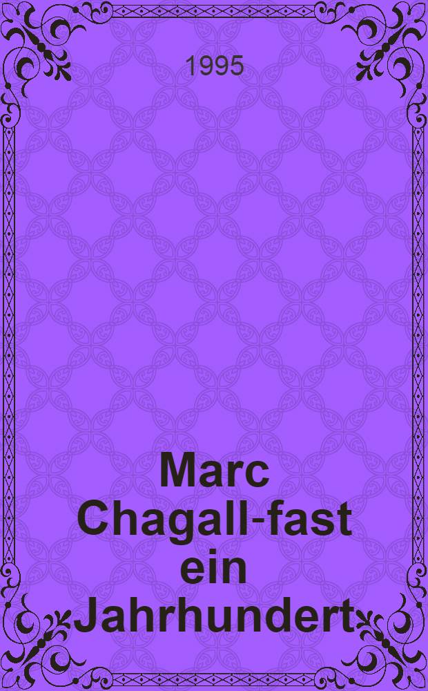 Marc Chagall-fast ein Jahrhundert = Марк Шагал. Почти столетие.