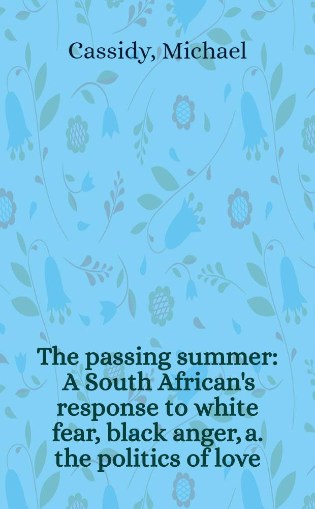 The passing summer : A South African's response to white fear, black anger, a. the politics of love = Прошедшее лето.