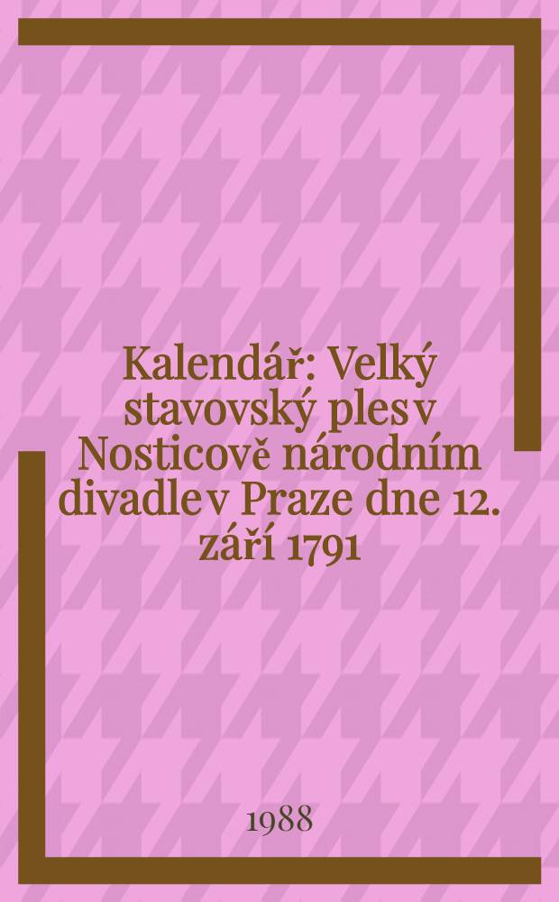 Kalendář : Velký stavovský ples v Nosticově národním divadle v Praze dne 12. září 1791