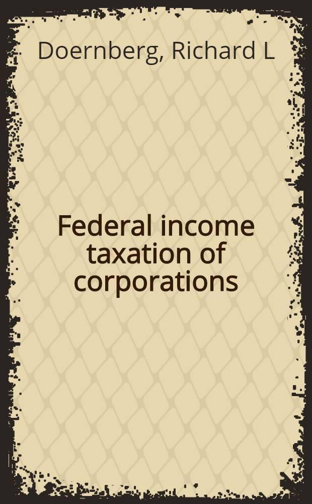 Federal income taxation of corporations = Федеральный подоходный налог с корпораций.