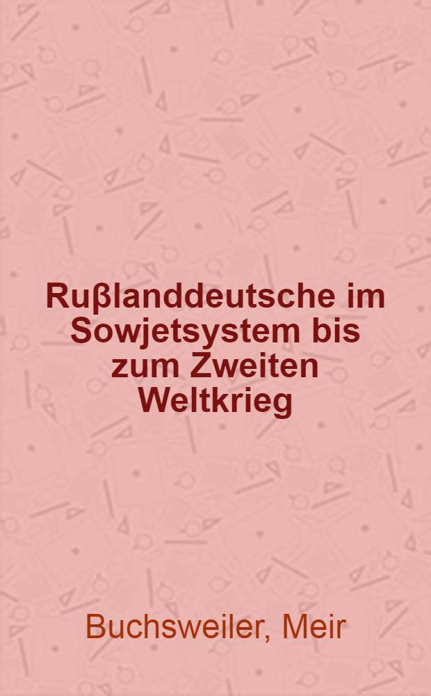 Ruβlanddeutsche im Sowjetsystem bis zum Zweiten Weltkrieg : Minderheitenpolitik, nationale Identität, Publizistik